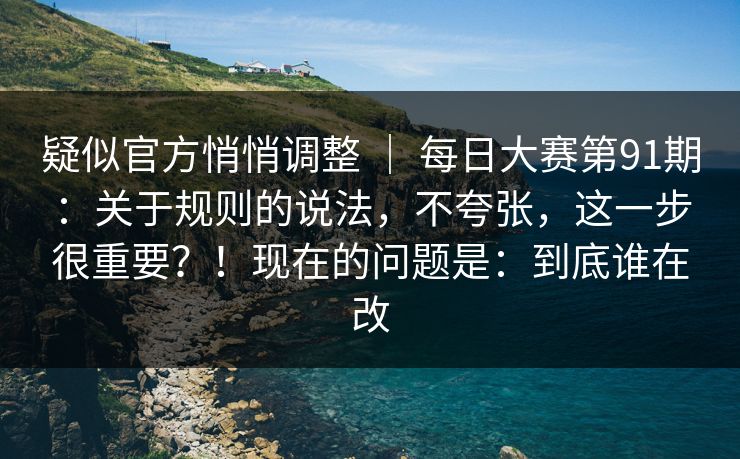 疑似官方悄悄调整 ｜ 每日大赛第91期：关于规则的说法，不夸张，这一步很重要？！现在的问题是：到底谁在改